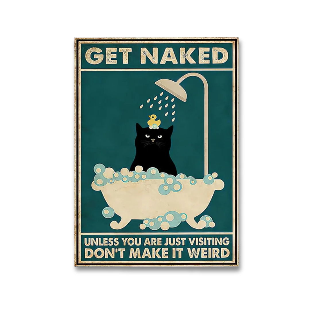 A rectangular vintage-style humorous poster with a teal background showing a black cat sitting in a bathtub with bubbles, a showerhead pouring water, and a small yellow duck on its head. The poster reads “GET NAKED” at the top and “UNLESS YOU ARE JUST VISITING DON’T MAKE IT WEIRD” at the bottom.
